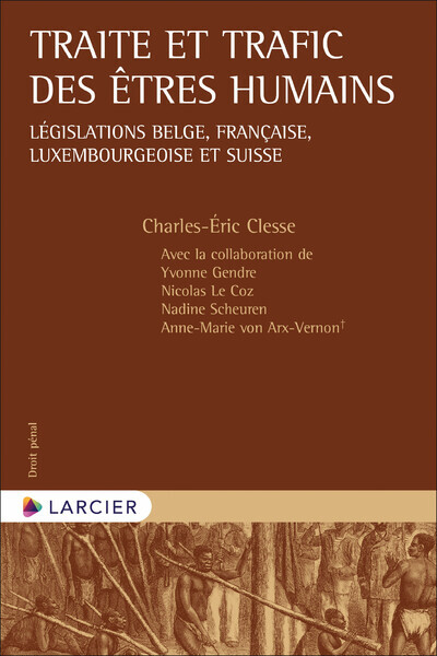 Traite Et Trafic Des Êtres Humains - Législations Belge, Française, Luxembourgeoise Et Suisse - Charles-Éric Clesse, Nadine Scheuren, Nicolas Le Coz, Anne Marie Von Arx-Vernon, Yvonne Gendre