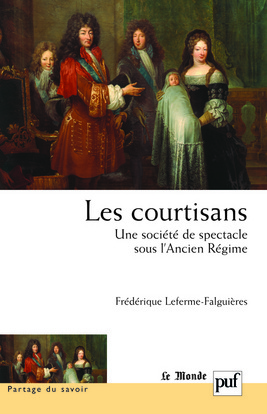 Les courtisans. Une société de spectacle sous l'Ancien Régime