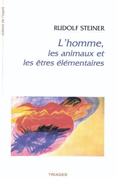 L'Homme, Les Animaux Et Les Etres Elementaires, 12 Conférences Faites À Dornach, Du 19 Octobre Au 11 Novembre 1923