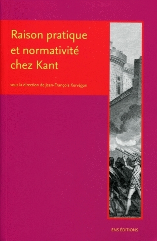 Raison pratique et normativité chez Kant - Jean-François Kervégan