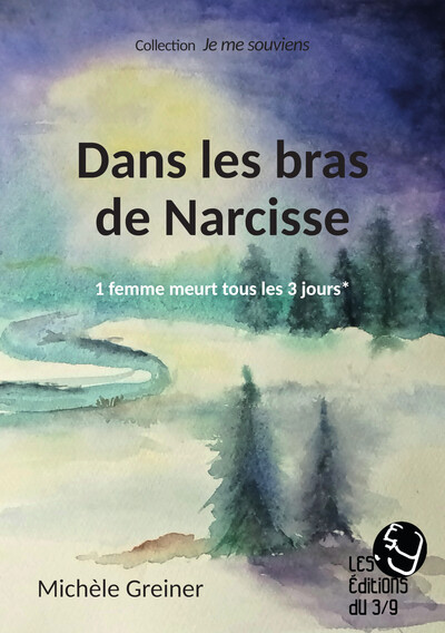 Dans les bras de Narcisse - 1 femme meurt tous les 3 jours - Michèle Greiner