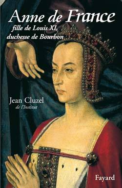 Anne De France, Fille De Louis Xi, Duchesse De Bourbon - Jean Cluzel