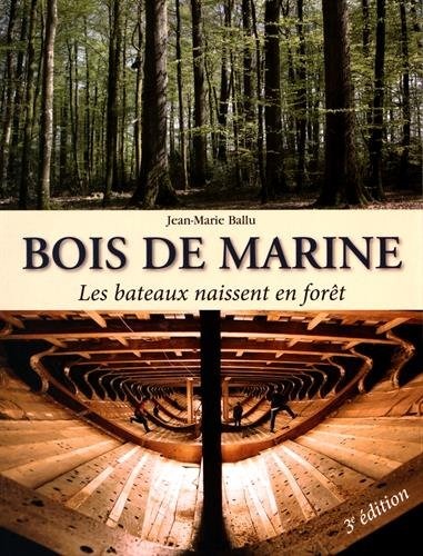 Bois De Marine, Les Bateaux Naissent En Foret (3. Ed, Revue Et Augmentee), Les Bateaux Naissent En Foret