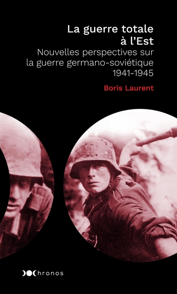 La guerre totale à l'Est, 1941-1945 / nouvelles perspectives sur la guerre germano-soviétique - Boris Laurent