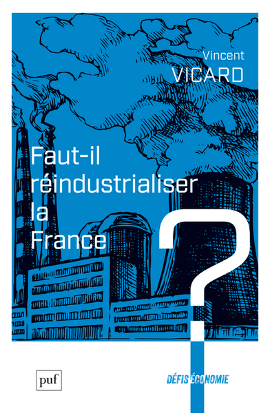 Faut-Il Réindustrialiser La France ? - Vincent Vicard