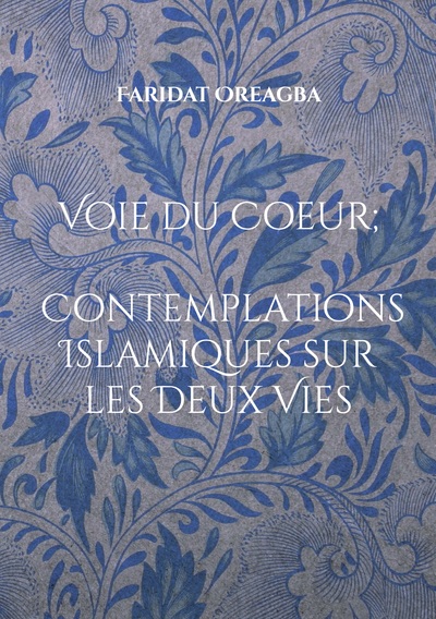 Voie du Coeur ; Contemplations Islamiques sur les Deux Vies - Faridat Oreagba