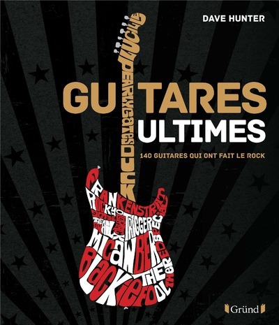 Guitares Ultimes - 140 Guitares Qui Ont Fait Le Rock