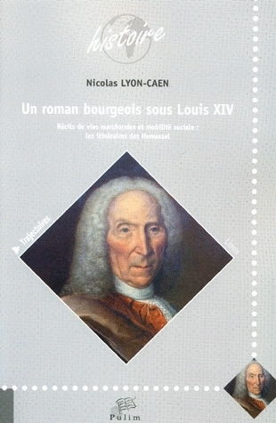 Un Roman Bourgeois Sous Louis Xiv, Récits De Vies Marchandes Et Mobilité Sociale : Les Itinéraires Des Homassel