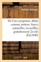 De l'air comprimé et dilaté comme moteur, ou des forces naturelles, recueillies gratuitement