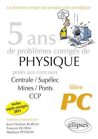 5 ans de problèmes corrigés de Physique posés aux concours Centrale-Mines-CCP de 2007 à 2011 - filière PC