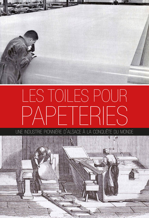 Les Toiles Pour Papeteries,Une Industrie Pionnière D'Alsace À La Conquête Du Monde, Une Industrie Pionnière D'Alsace À La Conquête Du Monde