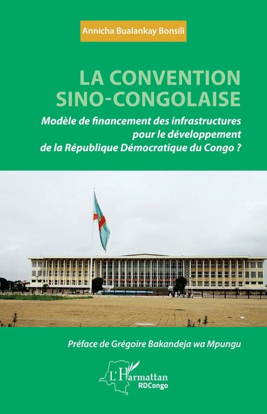 La Convention Sino-Congolaise, Modèle De Financement Des Infrastructures Pour Le Développement De La République Démocratique Du Congo ? - Annicha Bualankay Bonsili