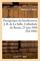 Panégyrique du bienheureux J.-B. de La Salle. Cathédrale de Reims, 23 juin 1888 - Maurice d'Hulst