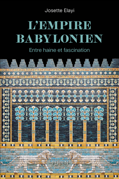 L'Empire babylonien - Entre haine et fascination - Josette Elayi