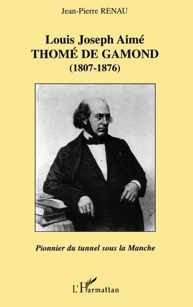 LOUIS JOSEPH AIMÉ THOMÉ DE GAMOND (1807-1876) : pionnier du tunnel sous la Manche