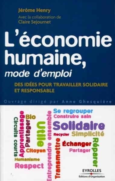 L'Économie Humaine, Mode D'Emploi, Des Idées Pour Travailler Solidaire Et Responsable - Claire Sejournet, Jérôme Henry