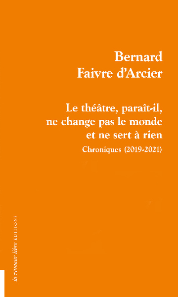 Le théâtre, paraît-il, ne change pas le monde et ne sert à rien - Bernard Faivre d'Arcier