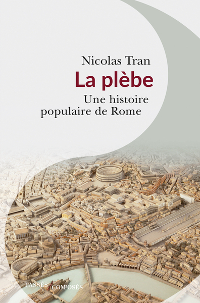 La Plèbe, Une Histoire Populaire De Rome - Nicolas Tran