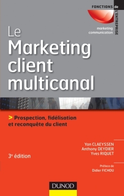 Le marketing client multicanal - 3ème édition - Prospection, fidélisation et reconquête du client