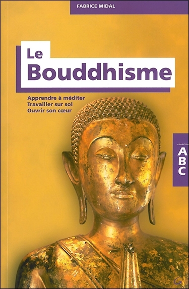 ABC du bouddhisme - apprendre à méditer, travailler sur soi, ouvrir son coeur - Fabrice Midal