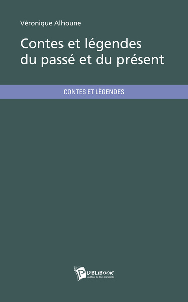 Contes et légendes du passé et du présent - Véronique Alhoune