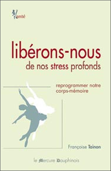 Libérons-nous de nos stress profonds - Reprogrammer notre corps-mémoire