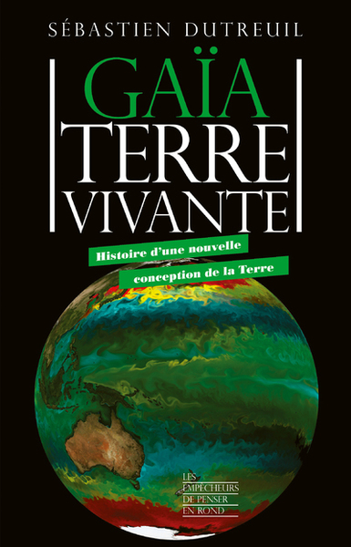 Gaïa, Terre vivante - Histoire d'une nouvelle conception de la Terre - Sébastien Dutreuil