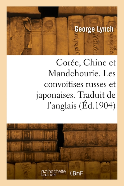 Corée, Chine et Mandchourie. Les convoitises russes et japonaises. Traduit de l'anglais