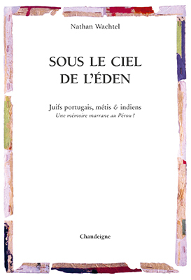 Sous le ciel de l'Éden - Juifs portugais, métis & indiens - Une mémoire marrane au Pérou ?