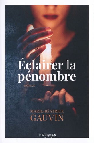 Éclairer la pénombre - Marie-Béatrice Gauvin