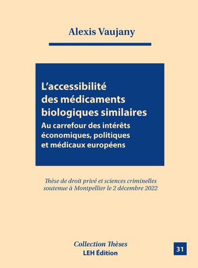 L’Accessibilité Des Médicaments Biologiques Similaires, Au Carrefour Des Intérêts Économiques, Politiques Et Médicaux Européens - Alexis Vaujany