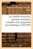 Les Antilles françaises, question monétaire, entrepôts réels, paquebots transatlantiques - Romuald Le Pelletier de Saint-Rémy