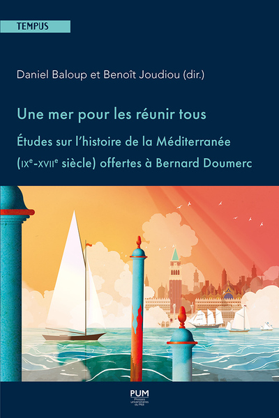 Une Mer Pour Les Réunir Tous, Études Sur L'Histoire De La Méditerranée (Ixe-Xviie Siècle) Offertes À Bernard Doumerc - Baloup Daniel