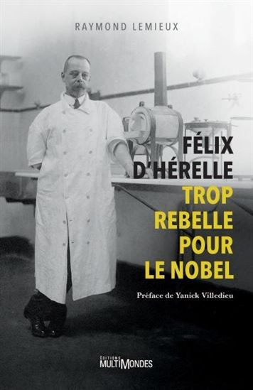 Felix D'Herelle, Trop Rebelle Pour Le Nobel - Lemieux Raymond