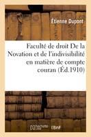 Faculté de droit. De la Novation et de l'indivisibilité en matière de compte courant