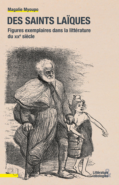Des Saints Laïques, Figures Exemplaires Dans La Littérature Du Xixe Siècle - Magalie Myoupo