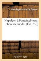 Napoléon à Fontainebleau : choix d'épisodes