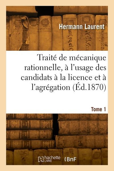 Traité de mécanique rationnelle, à l'usage des candidats à la licence et à l'agrégation. Volume 1