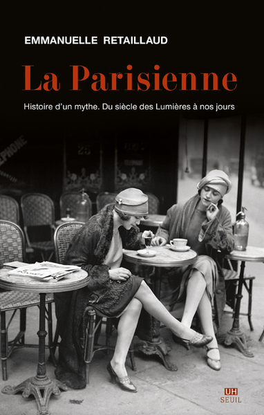 La Parisienne, Histoire D'Un Mythe. Du Siècle Des Lumières À Nos Jours - Emmanuelle Retaillaud