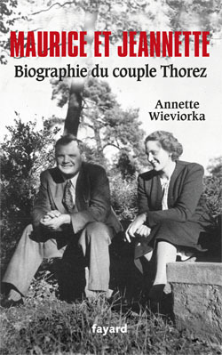 Maurice et Jeannette. Biographie du couple Thorez - Annette Wieviorka