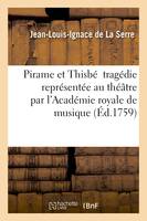 Pirame et Thisbé  tragédie de J.-L.-I. de La Serre théâtre par l'Académie royale de musique