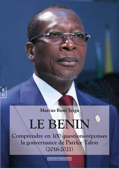 Le Bénin, Comprendre En 100 Questions-Réponses La Gouvernance De Patrice Talon [2016-2021]