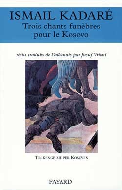 Trois chants funèbres pour le Kosovo - Ismail Kadaré