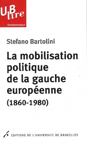 La mobilisation politique de la gauche européenne, 1860-1980 - Stefano Bartolini