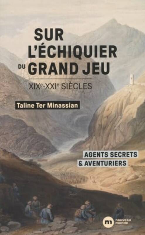 Sur L'Échiquier Du Grand Jeu, Agents Secrets Et Aventuriers  (Xixe-Xxie Siècles)