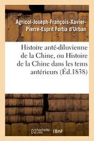 Histoire anté-diluvienne de la Chine, ou Histoire de la Chine dans les tems antérieurs - Agricol-Joseph-François-Xavier-Pierre-Esprit-Simon-Paul-Antoine Fortia d'Urban