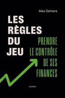 Les Regles Du Jeu. Prendre Le Controle De Ses Finances - Demers Alexandre