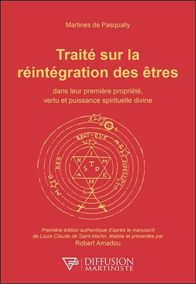 Traité Sur La Réintégration Des Êtres, Dans Leur Première Propriété, Vertu Et Puissance Spirituelle Divine - Martinès De Pasqually