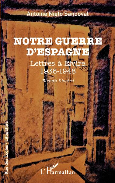 Notre Guerre D'Espagne, Lettres À Elvire - 1936 - 1948