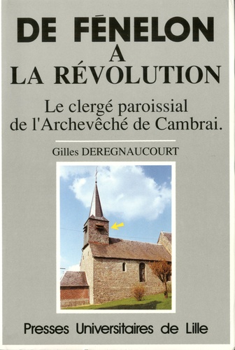 De Fénelon à la Révolution. Le clergé paroissial de l'archevêché de Cambrai